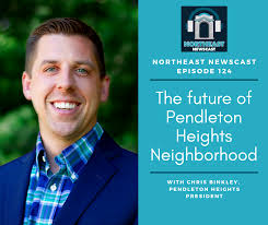 Northeast Newscast Episode 124: The Future of Pendleton Heights  Neighborhood with Chris Binkley