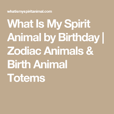 What Is My Spirit Animal By Birthday Zodiac Animals Birth Animal Totems Birth Animal Birth Animal Totem Animal Totems