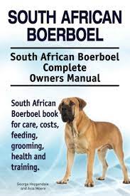 The boerboel aka the south african mastiff is a highly intelligent dog with keen. South African Boerboel South African Boerboel Complete Owners Manual South African Boerboel Book For Care Costs Feeding Grooming Health And Training Hoppendale George Moore Asia 9781912057771 Amazon Com Books