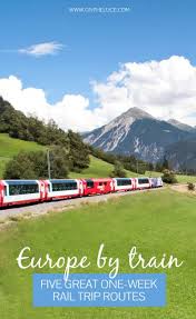 Europe By Train Five Great One Week Rail Trip Routes On The Luce Travel Blog Europe Travel Travel Dreams Train Travel