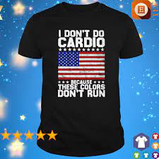 I Don T Do Cardio Because These Colors Don T Run American Flag Shirt Hoodie Sweater Long Sleeve And Tank Top