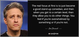 Chris rock is the angry man. Jon Stewart Quote The Real Focus At First Is To Just Become A