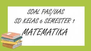 Soal Pas Matematika Kelas 6 Sd Semester 1 Lengkap Kunci Jawaban Soal Latihan Uas Tahun 2020 Tribun Pontianak