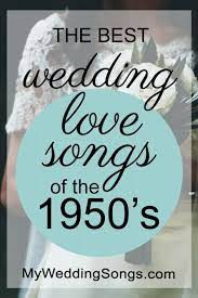 1950s Love Songs View Top 18 Song List Wedding Love Songs Wedding Songs Reception First Dance Wedding Songs