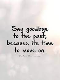 Its Time To Move On Quotes Quotesgram Past Quotes Goodbye Quotes Move On Quotes