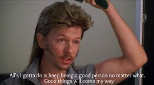 You gotta make it work for you. this is joe's mantra, and if joe can survive childhood abandonment, a string of terrible foster homes, relentless bullying and accidentally eating off of a big ol' frozen chunk of poopie, then what's your excuse? Joe Dirt Quotes Quotesgram