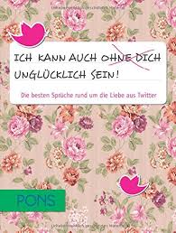 Tägliche zitate on twitter zum thema lügen lüge zitat. Pons Ich Kann Auch Ohne Dich Unglucklich Sein Die Besten Spruche Rund Um Die Liebe Aus Twitter Amazon De Lars Reppesgaard Reinhard Goy Bucher