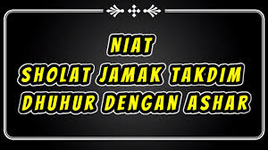 Niat sholat jamak takhir dhuhur ashar. Niat Sholat Jamak Taqdim Dzuhur Dan Ashar Youtube