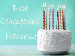 Oggi è uno di questi! Compleanno Francesco Frasi Immagini E Video D Auguri A Tutto Donna
