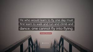 30 fly raps that are more romantic than any famous quote about love. Friedrich Nietzsche Quote He Who Would Learn To Fly One Day Must First Learn To Walk
