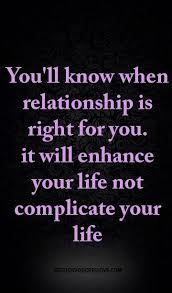 Best Love Quotes You Ll Know When Relationship Is Right For You It Will Enhance Your Life Not Complicate Your Life Best Love Quotes Love Quotes Quotes