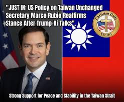 US Policy on Taiwan Remains Unchanged After Trump-Xi Talks US Secretary of  State Marco Rubio stated that America's policy on Taiwan is unchanged  following discussions between President Donald Trump and Chinese President