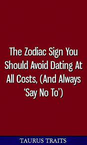 Taurus is a sign that can go the distance with just about anything, and relationships are no exception, jessica d'angio, astrologer and owner of msfortune my biggest concern for my taurus clients is stagnation. they may tend to stick with people who are no good for them for longer than they should. The Zodiac Sign You Should Avoid Dating At All Costs And Always Say No To Zodiacsigns Virgo Libra Cancer Scorpio Zodiac Signs Zodiac Leo And Scorpio