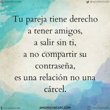 Tu Pareja Tiene Derecho A Tener Amigos A Salir Sin Ti A No Compartir Su Contrasena Es Una Relacion No Una Carce Frases Chulas Frases Sabias Frases Confianza