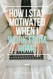 How I Stay Motivated When I Work From Home Blair Blogs How To Stay Motivated Work From Home Tips Working From Home