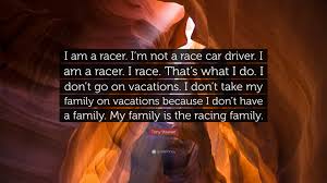 This is a quote by tony stewart. Tony Stewart Quote I Am A Racer I M Not A Race Car Driver I Am A Racer I Race That S What I Do I Don T Go On Vacations I Don T Take M