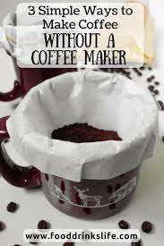 This article is a quick overview of the most popular alternative coffee brewing methods. 3 Simple Ways To Make Coffee Without A Coffee Maker Food Drinks Life