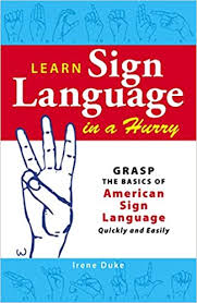 How to say i love you in sign language. Learn Sign Language In A Hurry Grasp The Basics Of American Sign Language Quickly And Easily Duke Irene Amazon In Books