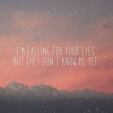 I M Falling For Your Eyes But They Don T Know Me Yet Ed Sheeran Lyrics Favorite Lyrics Love Quotes Tumblr