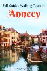 Follow These Expert Designed Self Guided Walking Tours In Annecy France To Explore The City On Foot At Your Own Pace E Annecy Walking Tour Europe Travel Tips