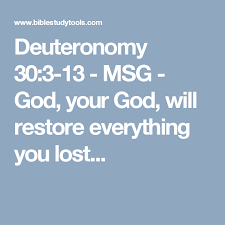 Strength in time of weakness is something everyone needs. Deuteronomy 30 3 13 Msg God Your God Will Restore Everything You Lost Deuteronomy 30 Deuteronomy Message Bible