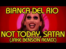 Bianca Del Rio Not Today Satan Jake Benson Remix Youtube