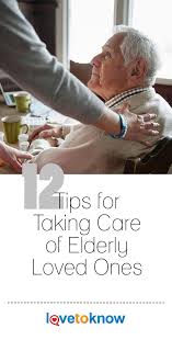 12 Tips For Taking Care Of Elderly Loved Ones Lovetoknow Care Aging Parents Elderly