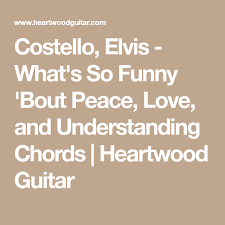 Costello Elvis What S So Funny Bout Peace Love And Understanding Chords Heartwood Guitar What S So Funny Peace Love And Understanding Understanding