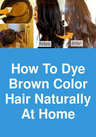 How To Dye Brown Color Hair Naturally At Home Hair Color Can Change Your Look Completely But If You Go Natural Hair Styles At Home Hair Color Dyed Natural Hair