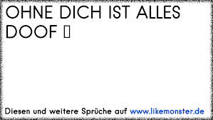 Ohne Dich Ist Alles Doof Tolle Sprüche Und Zitate Auf Www