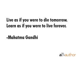 Σχέδιο όπως θα ζήσετε για πάντα, ζουν όπως εσείς θα πεθάνουν αύριο. Live As If You Were To Die Tomorrow Learn Quote