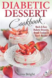Whether you prefer something chocolatey. Diabetic Dessert Cookbook Quick And Easy Diabetic Desserts Bread Cookies And Snacks Recipes Enjoy Keto Low Carb And Gluten Free Desserts Diabetic And Pre Diabetic Cookbook Bright Anna 9781700661500 Amazon Com Books