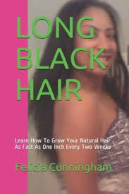 Long Black Hair : Learn How to Grow Your Natural Hair As Fast As One Inch  Every Two Weeks by Felicia Cunningham (2017, Trade Paperback) for sale  online