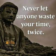 Never Let Anyone Waste Your Time Twice Buddhism Quote Buddhist Quotes Buddha Quote