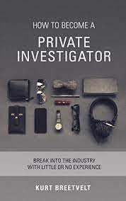 How To Become A Private Investigator: Break Into The Industry With Little  Or No Experience Ebook : Breetvelt, Kurt: Amazon.in: Books