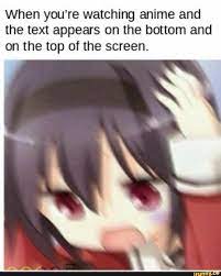 Maybe you would like to learn more about one of these? When You Re Watching Anime And The Text Appears On The Bottom And On The Top Of The Screen Anime Memes Funny Anime Funny Anime Memes