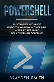 Read Book Powershell The Complete Beginners Guide For Windows Powershell A Step By Step Guide For Powershell Scripting Author Brayden Smith