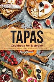 Free Download Original Tapas Cookbook For Everyone Prepare Authentic Spanish Tapas With The Help Spanish Tapas Tapas Cookbook