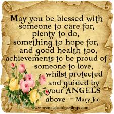 May You Be Blessed With Someone To Care For Plenty To Do Something To Hope For And Good Health Too Achievements To Be Proud Of Someone To Love Whilst Protected And Guided