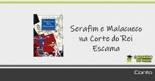 «gostei muito de ler este livro porque é muito imaginativo e tem ideias que nunca me tinham passado pela cabeça. Conto Serafim E Malacueco Na Corte Do Rei Escama O Bichinho Do Saber
