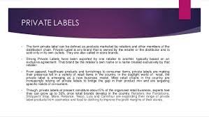Private label products are those manufactured by one company for sale under another company's brand. Brand Versus Private Labels