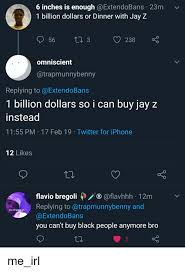 Check spelling or type a new query. 6 Inches Is Enough 23m 1 Billion Dollars Or Dinner With Jay Z 56 3 Omniscient Replying To 1 Billion Dollars So I Can Buy Jay Z Instead 1155 Pm 17 Feb
