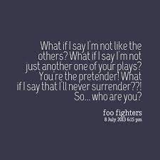 Being in nirvana was amazing an experience that will never happen again for. Foo Fighters Lyrics The Pretender Foo Fighters Pinterest Foo Fighters Lyrics Foo Fighters Favorite Lyrics