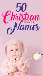 175 Beautiful And Unique Christian Baby Girl Names Christian Baby Girl Names New Baby Names Christian Names Baby