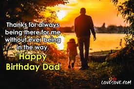 Happy birthday to the adorable dad who will loosen his pockets and tighten his hugs for me just with a small tug. Happy Birthday Wishes For Dad Birthday Quotes For Father