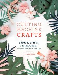 Download Cutting Machine Crafts With Your Cricut Sizzix Or Silhouette Die Cutting Machine Projects To Make With 60 Svg Files Paperback Walmart Com Walmart Com