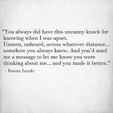 You Always Did Have This Uncanny Knack For Knowing When I Was Upset Unseen Unheard Across Whatever Di Love Quotes For Him Be Yourself Quotes Quotes For Him