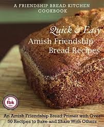 An amish friendship bread starter is a little bit like a chain letter in bread form. Quick And Easy Amish Friendship Bread Recipes An Amish Friendship Bread Primer With Over 50 Recipes To Bake And Share With Others By Friendship Bread Kitchen