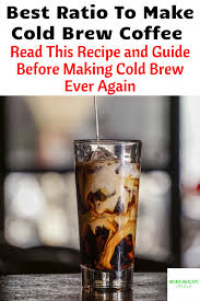 Best Ratio For Cold Brew Coffee How Long Does It Take To Make Home Healthy Soda Cold Brew Coffee Recipe Cold Coffee Recipes Cold Brew Coffee Ratio