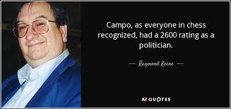 Raymond Keene quote: Campo, as everyone in chess recognized, had a 2600  rating...